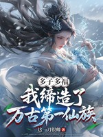 多子多福，我缔造了万古第一仙族